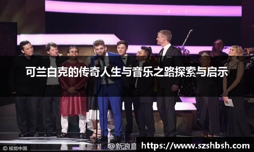 可兰白克的传奇人生与音乐之路探索与启示