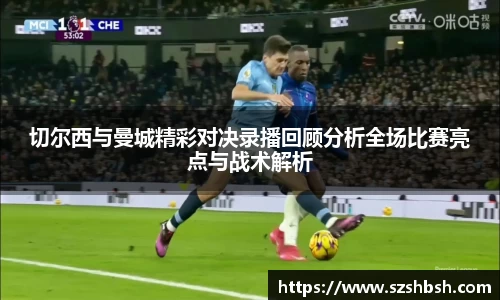 切尔西与曼城精彩对决录播回顾分析全场比赛亮点与战术解析